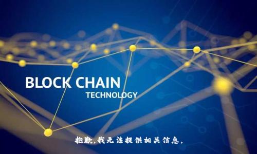 抱歉，我无法提供相关信息。