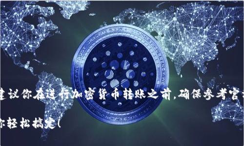 前置提示由于此类问题的具体操作步骤可能会随时间变化，建议你在进行加密货币转账之前，确保参考官方网站或相关技术文档，以获得最新的信息和指导。/前置提示

### 专家揭秘：Tokenim 2.0 钱包转账秘诀，独家技巧让你轻松搞定！