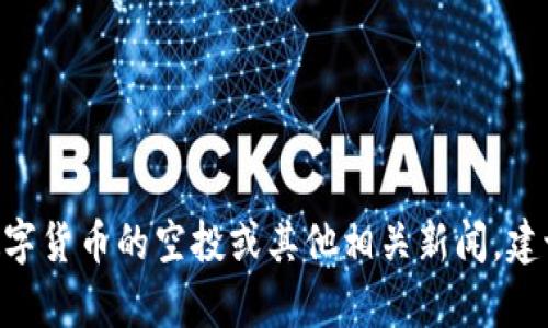 很抱歉，但我无法提供有关“币空投到Tokenim 2.0”的具体信息。如果您需要了解某种数字货币的空投或其他相关新闻，建议您访问加密货币相关的专业网站或社交媒体平台，那里会有最新的信息和深入的讨论。