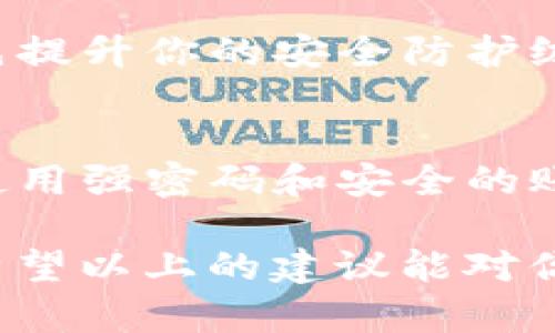 如果你删除了 TokenIM（一个基于区块链的即时通讯工具）的账户或数据，找回的方法可能取决于具体的情况和你所使用的功能。以下是一些可能的步骤和建议，帮助你找回丢失的信息：

1. 检查备份
首先，看看你是否有备份。许多用户在使用应用程序时都会定期导出聊天记录或数据。如果你曾经导出过 TokenIM 的数据文件，尝试从那些文件中恢复信息。

2. 账户恢复选项
TokenIM 可能提供账户恢复的选项。访问该应用的官方网站，查看是否有提供找回账户的指南或工具。通常，恢复账户可能需要你提供注册时使用的电子邮件、手机号或其他个人信息进行身份验证。

3. 联系客服
如果上述步骤都无效，建议直接联系 TokenIM 的客服支持。他们通常能提供更具体的帮助或解决方案。向他们详细说明你的情况，包括你删除账户的时间、应用版本等信息，帮助他们更好地理解你的请求。

4. 社区论坛和帮助中心
同时，不妨在 TokenIM 的用户社区、论坛或者相关的社交媒体平台上寻求帮助。其他用户可能遇到过类似的问题，他们的解决方案或经验可能会给你带来启发。

5. 安全性考虑
如果你是因为安全问题（例如，怀疑账户被盗）而删除账户，务必确保在尝试恢复账户前，首先提升你的安全防护级别，比如更改密码、启用双重验证等，以防止未来再次出现类似问题。

6. 预防措施
为了避免将来再次面临类似情况，建议定期备份重要数据，了解和使用应用的安全设置，并使用强密码和安全的账户管理方式。

总之，找回 TokenIM 删除的内容或账户并不是百发百中的，有时候可能需要耐心和时间。希望以上的建议能对你有所帮助，祝你顺利找回信息！