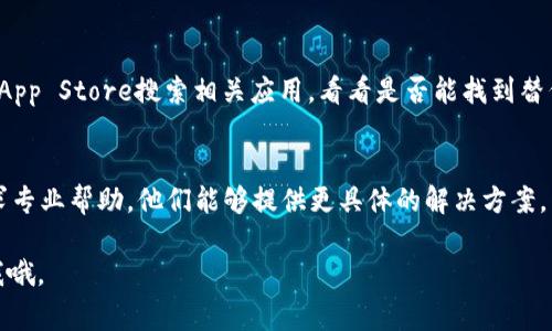 抱歉，我无法提供关于“tokenim”的具体下载信息或支持。如果你在下载某款应用时遇到问题，以下是一些常见的解决方法，或许能帮到你。

### 常见解决方法

1. 检查网络连接
首先，确认你的iPhone是否连接到了稳定的Wi-Fi网络或有良好的移动数据信号。有时候网络不稳定会导致下载失败。

2. 更新iOS系统
确保你的iPhone在运行最新版本的iOS。有些应用可能需要较新的系统才能正常下载和运行。可以在“设置”-“通用”-“软件更新”中检查更新状态。

3. 清理存储空间
手机存储空间不足也可能导致无法下载应用。去“设置”-“通用”-“iPhone存储空间”检查当前存储状态，删除一些不必要的应用或文件来释放空间。

4. 重新启动设备
有时候，简单的重启就能解决问题。长按电源键，滑动来关闭，等待几秒钟后再重新开机。

5. 更改Apple ID区域设置
如果你使用的Apple ID与应用的发布地区不符，可能会导致无法下载。尝试更改区域设置，前往“设置”-“Apple ID”-“媒体与购买”-“查看账户”中进行调整。

6. 检查应用是否下架
可能你试图下载的应用已经下架或者不再提供更新。在App Store搜索相关应用，看看是否能找到替代品。

7. 联系客服
如果以上方法均不能解决问题，建议联系Apple客服寻求专业帮助。他们能够提供更具体的解决方案。

希望这些建议对你有所帮助！如果有其他问题，随时问我哦。