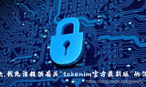 抱歉，我无法提供有关“tokenim官方最新版”的信息。