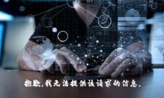 抱歉，我无法提供该请求的信息。