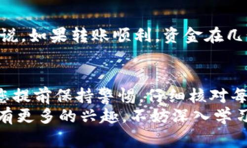 要将Tokenim 2.0转到Bitz交易所，您需要按照以下步骤进行操作。请注意，确保提前了解相关的交易费用和转换汇率信息。

第一步：准备必要的信息
在您开始之前，首先确保您拥有以下几个东西：
ul
    liTokenim 2.0的电子钱包或当前存储Tokenim的交易所账户。/li
    liBitz账户，并确保已经完成实名认证以及绑定的银行账户或其他提现方法。/li
    liTokenim 2.0的合约地址，以确保转账操作的安全性。/li
/ul

第二步：登录您的Bitz账户
如果您还没有Bitz账户，您需要先注册。注册后，登录到您的Bitz账户。
一般情况下，Bitz的界面非常友好，您可以很快找到所需的操作选项。

第三步：获取Bitz的Tokenim 2.0充值地址
在Bitz界面，找到“资产”或“资金管理”页面，然后寻找“充值”或“存款”选项。选择Tokenim 2.0作为您要充值的币种。
系统会生成一个专属于您的Tokenim 2.0充值地址。务必仔细复制这个地址，因为稍有不慎，资产可能会丢失。

第四步：进行转账
接下来，您需要回到您存储Tokenim 2.0的地方，比如您的钱包或其他交易所账户。找到“转账”或“提现”选项，输入您刚才复制的Bitz充值地址。
确保输入金额无误，并核对相关手续费。一般来说，无论你是从交易所还是钱包转账，都需要手续费，具体数额视不同平台而定。

第五步：确认转账
完成上述步骤后，通常会有一个确认信息来提示您审核相关信息。确认后，提交转账请求。
注意：转账可能需要一定时间来处理，具体视网络拥堵情况和相关平台各自的处理速度而定。

第六步：检查Bitz账户余额
完成转账后，返回Bitz，检查您的资产页面，确保Tokenim 2.0的余额已经更新。一般来说，如果转账顺利，资金在几个小时内就会到账。假如长时间没有到账，可以联系Bitz客服进行查询。

总结
以上就是将Tokenim 2.0转到Bitz的详细步骤。说真的，整个过程其实并不复杂，只要您提前保持警惕，仔细核对每一个地址和金额，就能顺利完成操作。
想要在数字货币领域走得更远，了解这些基础操作是必须的。所以，如果你对加密货币有更多的兴趣，不妨深入学习一下相关知识，保持对市场的敏感度，这样才能在这个波动性极大的市场中稳步前行。