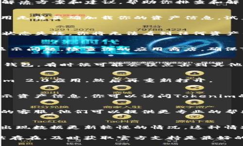 关于Tokenim 2.0看不到资产金额的问题，以下是一些可能的解决方案和建议，帮助你排查和解决问题。

1. 检查网络连接
首先，确保你的网络连接正常。如果网络不稳定，可能会导致应用无法正确加载你的资产信息。试着切换到其他网络，看看是否能够解决问题。

2. 确认账户登录状态
确保你已经成功登录到Tokenim 2.0。如果没有登录或者登录状态失效，你将无法看到任何资产信息。尝试注销并重新登录账号。

3. 更新应用版本
有时候，应用的旧版本可能无法兼容最新的系统或接口，导致显示问题。检查你的应用商店，确保Tokenim 2.0是最新版本。如果不是，请更新应用后再试。

4. 检查到账户的网络
如果你正在使用多个钱包，确保你选择的就是你要查询的那个钱包。有时候可能会误点击到其他钱包，所以要确认选对了账户。

5. 重新启动应用
简单的重启往往可以解决很多临时问题。试着完全关闭Tokenim 2.0应用，然后再重新打开。

6. 服务器问题
Tokenim的服务器可能正在进行维护或遇到故障，导致无法显示资产信息。你可以访问Tokenim的官方网站或社交媒体，看看是否有维护通知或服务故障报告。

7. 联系客服
如果以上方法都没有解决你的问题，建议你直接联系Tokenim的客服。他们可以提供更专业的帮助，帮助你快速解决问题。

8. 了解资产显示的延迟
有时候，资产信息的更新是有延迟的。在交易高峰时段，可能会出现数据更新较慢的情况。这种情况下，只需要耐心等待一段时间，再次检查账户信息。

以上是一些常见的问题解决方法，希望能帮到你。如果问题依然存在，及时获取官方支持是最好的选择，确保你的资金安全是重中之重。