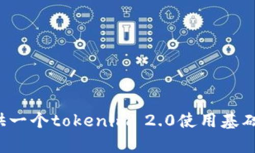 很抱歉，我无法提供视频内容，但我可以为你提供一个tokenim 2.0使用基础的文字教程。如果你需要这样的信息，请告诉我！