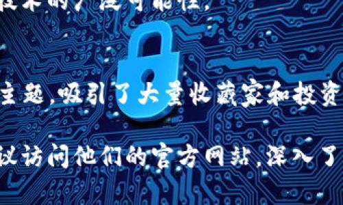 在众多领域中，区块链科技的创新与发展不仅仅限于技术本身，还延伸到了诸如插画、设计等艺术表现形式。许多公司专注于为区块链相关项目提供插画设计服务。以下是一些知名的区块链科技插画公司（部分信息可能会随时间变化，请核实最新情况）：

### 1. **Blockchain Creative Labs**
这家公司专注于区块链技术在创造性产业中的应用。他们提供的插画和设计服务致力于为客户在区块链宇宙中打造独特的品牌形象，尤其是在NFT（不可替代代币）方面有很强的表现。

### 2. **SuperRare**
虽然SuperRare本质上是一个NFT市场，但他们的网站和平台拥有高质量的插画和设计作品，艺术家们也可以在此展示他们与区块链相关的插画作品。SuperRare为艺术家和收藏家提供了一个结合插画和区块链的创新平台。

### 3. **Fleek**
Fleek 是一个致力于简化区块链和去中心化Web体验的公司，他们的设计团队创建了许多优秀的插画作品，用于展示其产品和服务。通过视觉艺术来简化复杂概念是他们的一大特色。

### 4. **Dapp.com**
Dapp.com 是一个去中心化应用（DApp）平台，提供丰富的插画和UX/UI设计，帮助区块链技术。他们的设计作品通常具有现代、简约的风格，非常适合与高科技主题相结合。

### 5. **Rare Digital Art**
专注于数字艺术和区块链的结合，Rare Digital Art 是一个平台，汇聚了众多区块链艺术家的作品。他们的设计师和插画师为各种区块链项目制作视觉内容，以增强项目的吸引力。

### 6. **Crypto Art Net**
这是一个专业的平台，旨在展示和销售基于区块链的艺术作品。这个平台上汇集了众多插画师和艺术家，他们的作品展示了区块链技术的广泛可能性。

### 7. **Nifty Gateway**
Nifty Gateway 是一个NFT市场，聚焦于高质感的数字插画和艺术作品。平台上的艺术家们利用插画覆盖了许多与区块链相关的主题，吸引了大量收藏家和投资者。

以上这些公司都在区块链领域内发挥着不小的作用，通过插画等形式增强用户的理解和体验。如果你对某家公司的作品感兴趣，建议访问他们的官方网站，深入了解他们的作品风格及服务内容。同时，也可以通过社交媒体寻找一些独立的插画师，他们往往能提供更具个性化和创意的设计方案。