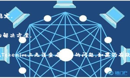 看起来你在使用Tokenim时遇到代币无法显示的问题。首先，确保你已经按照正确的步骤连接钱包并导入代币合约地址。以下是一些可能帮助你解决问题的步骤：

确认钱包连接
首先，检查你的钱包是否成功连接到Tokenim。通常在页面的右上角会显示连接状态。如果未连接，重新登录你的钱包并确保选择了正确的网络（如以太坊、BSC等）。

检查代币合约地址
如果你已经连接了钱包，但代币仍然不显示，可能是因为代币合约地址不正确。确认你输入的合约地址是准确的，并且是你所需代币的官方地址。你可以在官方社交媒体或相关区块链浏览器（例如Etherscan）上查找代币信息。

更新页面
有时候，界面没有及时更新也会导致代币不显示。尝试刷新网页或者退出再重新进入Tokenim，看看情况是否有所改善。

检查网络状况
网络连接也可能影响你看到的信息。如果你的网络速度很慢，可能会导致代币信息加载延迟。确保你的网络连接稳定。

联系客服
如果以上步骤都尝试过了，但代币仍然没法显示，建议联系Tokenim的客服寻求帮助。他们可以给你提供更具体的解决方案。

总结
遇到技术问题总是让人感到沮丧，但通常经过一些简单的排查就能找到解决方案。希望这些建议能帮助你解决在Tokenim上无法查看代币的问题。如果仍有疑问，不妨进行一下社区讨论，看看其他用户是否也遇到类似问题，有时候集思广益总能找到意想不到的解决办法。

如果你还有其他问题或需要进一步的帮助，欢迎随时问我！