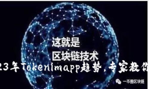 独家揭秘：2023年Tokenimapp趋势，专家教你如何抢占先机