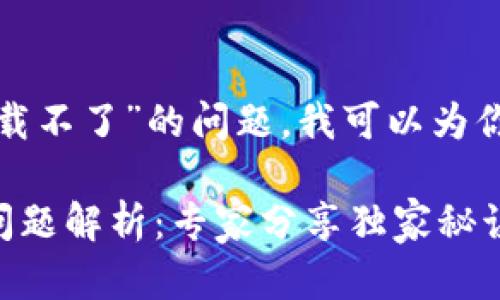 关于“TokenIM 2.0中国下载不了”的问题，我可以为你提供一些建议和解决方案。

### TokenIM 2.0下载问题解析：专家分享独家秘诀解决中国用户的困扰