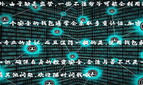 关于“Tokenim 2.0钱包是否合法”的问题，我们可以从多个方面来进行分析。

一、Tokenim 2.0钱包的基本介绍
Tokenim 2.0钱包是一种数字货币钱包，专门用于存储、发送和接收各种加密货币。它属于区块链技术应用的一部分，允许用户在去中心化的环境中管理自己的资产。与传统银行账户不同，数字钱包通常需要用户自主管理私钥，这也意味着用户需要承担相应的管理责任。

二、合规性问题
在讨论Tokenim 2.0钱包是否合法之前，我们需要了解什么是法律合规。每个国家或地区针对加密货币的法律法规各不相同，某些地方严格规范，而另一些地方可能相对宽松。因此，Tokenim 2.0钱包是否合法，首先取决于它的运营所在地区的法律框架。

例如，在美国，加密货币相关的法律比较复杂，不同州的规定也有所差异。一些州可能会要求钱包服务提供商注册并遵循特定的合规要求，而其他州可能对此并没有明确的规定。因此，如果Tokenim 2.0钱包在某个州运营且符合当地法规，那么它在该地区可能合法。

三、用户的风险
即使Tokenim 2.0钱包在某个地区合法，但用户在使用时仍需考虑风险因素。加密货币的波动性较大，相关资产可能在短时间内有很大的价格波动。此外，由于缺乏监管，一些不法分子可能会利用这些钱包进行非法活动，比如洗钱、诈骗等。因此，作为用户，在选择使用Tokenim 2.0钱包之前，需要对其进行充分的调研。

四、钱包的安全性
肯定有人会问，既然有那么多风险，Tokenim 2.0钱包安全不安全？这也是一个关键问题。数字钱包的安全性主要依赖于其设计和用户个人的安全措施。一个安全的钱包通常会采取多重认证、加密技术等手段来保护用户资产。但是，只记得“安全”并不足以保障完全安全，用户本身在管理私钥、设置强密码、保持软件更新等方面也要格外注意。

五、寻求专业建议
如果你对Tokenim 2.0钱包是否合法还有疑问，建议咨询法律专业人士或财务顾问。这些专家可以根据你所在地区的具体法律法规情况，为你提供更加专业的建议。而且值得一提的是，使用钱包和投资加密资产总会涉及一定的风险，了解风险后再做决策尤为重要。

六、总结
Tokenim 2.0钱包是否合法，取决于你所在的地区、法规的具体规定以及它的运营模式。作为用户，在使用这类数字钱包时，务必保持警惕，多了解相关知识，确保自身的投资安全。合法与否不只是一个法律层面的问题，更是涉及到用户自我保护和风险管理的综合考量。总的来说，任何时候都要对自己的资产负责，不要以为有了钱包，就高枕无忧了。

说真的，选择是否使用Tokenim 2.0钱包，最终还是要看你对自身需求的理解，以及对风险的把控。一定要做到心中有数，就属于聪明的投资者。要是还有其他问题，欢迎随时问我哦！