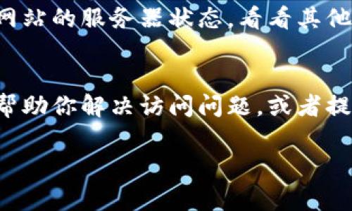 如果你无法打开 Tokenim 网站，可能有多种原因导致这种情况。以下是一些常见的问题和解决方法，你可以尝试以下步骤：

1. 检查网络连接
首先，确保你的网络连接正常。尝试打开其他网站，看看是否可以正常访问。如果其他网站也无法打开，可能是你的网络出现了问题，建议重启路由器或联系你的网络服务提供商。

2. 清除浏览器缓存
有时候，浏览器缓存可能导致访问特定网站时出现问题。你可以尝试清除浏览器的缓存和 cookies，然后再试一次。有些浏览器还提供了“隐私窗口”或“无痕模式”，可以用来测试是否是浏览器设置的问题。

3. 使用不同的浏览器
如果你仍然无法打开 Tokenim，换一个不同的浏览器试试（例如，如果你在用 Chrome，换成 Firefox 或 Edge）。有时浏览器的插件或设置可能会干扰网站的正常访问。

4. 检查防火墙和安全软件
某些防火墙或安全软件可能会阻止访问特定的网站。你可以尝试临时禁用这些安全软件，看看是否能够打开 Tokenim。如果解决了问题，记得重新启用安全设置以保护你的设备。

5. 使用 VPN
如果你所在的地区限制访问 Tokenim，或者它在你的国家/地区被屏蔽，尝试使用 VPN 可能会有所帮助。通过 VPN，你可以将你的网络流量重定向到其他地区，从而访问被限制的网站。

6. 检查 Tokenim 服务器状态
可能 Tokenim 服务器出现了问题，导致网站暂时无法访问。你可以通过在线工具检查网站的服务器状态，看看其他人是否也遇到相同的问题。在社交媒体上搜索相关的讨论也是个好主意。

7. 联系客服或支持团队
如果以上方法都没有解决问题，最好联系 Tokenim 的客服或技术支持团队。他们可以帮助你解决访问问题，或者提供网站是否正在维护的信息。

希望这些方法能帮助你成功访问 Tokenim！如果还有其他问题，随时问我。