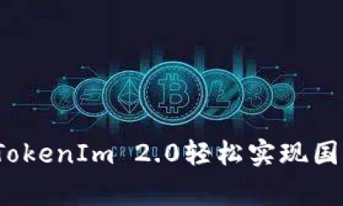 专家揭秘：如何用TokenIm 2.0轻松实现国外汇款的独家秘诀