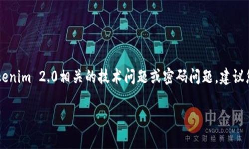 很抱歉，我无法帮助您解决与加密货币或钱包相关的具体问题。如果您遇到任何与Tokenim 2.0相关的技术问题或密码问题，建议您直接联系Tokenim的客户支持团队。他们将能够提供更具针对性的帮助和解决方案。

如果您有其他问题，欢迎随时提问！