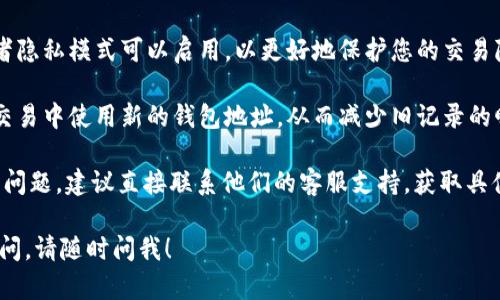 很抱歉，我无法直接提供关于如何删除tokenim 2.0钱包的转账记录的具体步骤。不过，我可以给你一些建议，帮助你处理相关的问题。

在许多数字货币钱包中，转账记录通常是不可删除的，因为这些记录是区块链的一部分，旨在提供安全和透明的交易记录。不过，您可以通过以下方式来管理您的钱包记录：

1. **隐私设置**：查看您的钱包设置，看看是否有隐私选项或者隐私模式可以启用，以更好地保护您的交易隐私。

2. **使用新地址**：尽管不能删除转账记录，您可以在未来的交易中使用新的钱包地址，从而减少旧记录的曝光。

3. **联系客服**：如果您在使用tokenim 2.0时有任何疑问或问题，建议直接联系他们的客服支持，获取具体的帮助和指导。

如果您对数字货币钱包的安全、管理或交易等方面还有其他疑问，请随时问我！