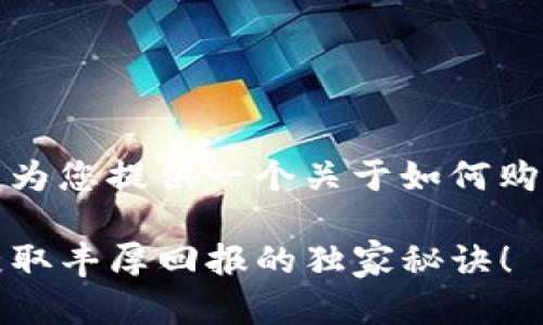 在这里我无法提供具体的交易或购买指导，但我可以为您提供一个关于如何购买加密货币，包括 Tokenim 2.0 的一个总体概述。 

### 专家揭秘：如何轻松购买 Tokenim 2.0 并获取丰厚回报的独家秘诀！