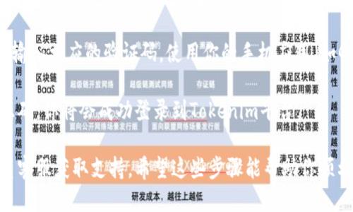 要登录Tokenim，你可以按照以下步骤进行：

1. **访问官网**：首先，打开你的浏览器，输入Tokenim的官方网站地址。

2. **找到登录按钮**：在网站的主页，你通常可以看到一个“登录”或“Sign In”的按钮，通常位于页面的右上角。

3. **输入凭证**：点击登录按钮后，会跳转到登录页面。在这里，你需要输入你的注册邮箱和密码。如果你忘记密码，通常页面会有“忘记密码”链接，你可以通过该链接重置密码。

4. **启用双重验证**：如果你之前设置了双重验证，系统会要求你输入相应的验证码。使用你的手机应用（如Google Authenticator）获取该验证码。

5. **完成登录**：确认所有信息无误后，点击“登录”按钮。如信息正确，你将会成功登录到Tokenim平台。

如果在登录过程中遇到问题，建议查看页面底部的帮助链接或联系客服获取支持。希望这些步骤能帮助你顺利登录Tokenim！