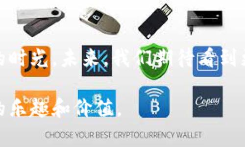 区块链技术近年来蓬勃发展，吸引了许多创意和搞笑的平台涌现出来。下面我们将探讨一些最搞笑的区块链平台，这里不仅仅是为了让大家开怀大笑，更是为了展示区块链技术在不同领域的创新应用。在了解这些平台之前，先给你一个有趣的观点：区块链不只是加密货币，它的潜力无穷，甚至可以用来做一些你想都没想过的事情！

什么是搞笑的区块链平台？
搞笑的区块链平台通常具有轻松有趣的主题，可能是围绕着搞笑的表情符号、幽默的内容或者反转传统思维的应用。在这些平台上，用户不仅能体验到区块链技术的魅力，还能提升自己的笑点。

平台一：CryptoKitties
最早将猫咪文化引入区块链的项目无疑是CryptoKitties。用户可以购买、繁殖、交易可爱的数字猫咪，这些猫咪都是独一无二的NFT。想象一下，你养了一只虚拟的猫咪，它的特征是搞笑的表情和奇异的服装，听起来是不是很有趣？在CryptoKitties的世界里，你可以成为一位数字养猫达人，和朋友们一起比拼到底谁的猫咪最搞笑！

平台二：Dogecoin
虽然Dogecoin起初是作为一个玩笑币出现的，但现在已经成为了一种文化现象。这个以柴犬为主题的加密货币，不仅使其社区充满了幽默感，还推动了一系列搞笑的活动，比如“狗狗币支持的短跑比赛”等等。你可以在这个平台上看到各种搞笑的表情包和迷因，甚至还有“狗狗币赞助”的慈善活动，让人哭笑不得又感动。

平台三：PepeCoin
如果你是网络文化的爱好者，那么PepeCoin一定不会陌生。以网络迷因Pepe为基础的这款货币，真的是从搞笑的表情中走出来的。用户可以进行交易、分享搞笑的Pepe表情，有时候你甚至会觉得，自己其实是在炒卖一种数字化的幽默感。

平台四：Rare Pepe
与PepeCoin密切相关的还有Rare Pepe，这是一个以NFT形式存在的Pepe系列艺术品。每一幅稀有的Pepe作品都被存储在比特币区块链上，用户可以交易和收藏这些搞笑的数字艺术品。哪些Pepe是你最喜欢的？搞笑的表情、夸张的动作，各种风格应有尽有，让人在轻松愉悦的氛围中体验区块链的魅力。

搞笑背后的意义
这些搞笑的区块链平台背后，其实反映了一个趋势：区块链不仅仅是严肃的金融工具，它也可以是轻松幽默的社交媒介。通过这样的方式，越来越多的人开始接触和了解区块链技术，不论是认真投资还是单纯享受搞笑内容，都让区块链这一概念变得更加亲民。

为什么搞笑的区块链平台会成功？
成功的搞笑区块链平台通常具备几个关键要素：有趣的主题、易于参与的机制和扎实的社区支持。比如在CryptoKitties中，用户不仅可以养猫，还可以通过繁殖得到有趣的新猫，这种机制让人停不下来。而Dogecoin的社区则常常开展搞笑活动，让人们感受到轻松愉快的氛围。而这些内容，正是吸引用户参与的最佳动力。

结语：搞笑与区块链的结合
在严肃的区块链世界里，搞笑的元素无疑为我们打开了一扇新的窗户。我们不妨带着笑声去体验这些有趣的平台，既能学到新知识，又能享受轻松愉快的时光。未来，我们期待看到更多这样的创意项目，继续推动区块链技术的广泛应用与普及。

总的来说，区块链的潜力不仅体现在商业价值上，更在于它为我们带来了无限的可能性和无尽的欢笑。希望您在探索这些搞笑的平台时，能享受到其中的乐趣和价值。