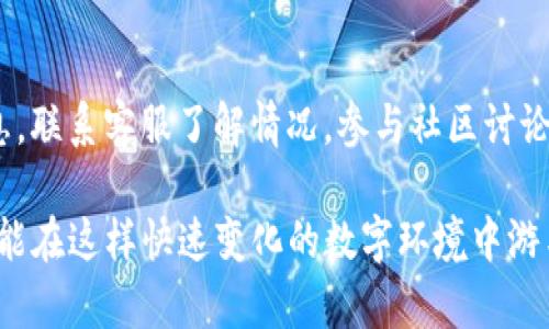 如果您遇到 Tokenim 2.0 关闭的问题，首先要确定具体情况，比如平台的关闭是否是临时的维护，还是永久性的停用。这里提供一些可以尝试的步骤和建议，让您在面对这样的情况时更加从容。

1. 检查官方通知
首先，建议您访问 Tokenim 的官方网站或社交媒体页面，看看是否有关于平台关闭的官方公告。有时候，平台关闭可能是为了进行系统维护，公告上会说明预计恢复时间。

2. 联系客服支持
如果找不到相关的官方信息，您可以尝试联系 Tokenim 的客服。询问他们关于服务关闭的具体原因以及未来的计划。他们在这种情况下通常会提供一些有用的信息，甚至是退款或迁移账号的建议。

3. 查阅社区讨论
用户论坛或社交媒体上的社区讨论可以是获取信息的好渠道。其他用户可能会分享他们的经历以及万一 Tokenim 关闭后该如何处理。有时候，社区中的成员能提供额外的解决方案或者替代平台。

4. 考虑替代方案
如果 Tokenim 确实无法继续使用，可以考虑寻找替代的服务平台。根据您的需求（例如，投资、社交、交易等领域），可以寻找其他相似的平台。在选择替代方案时，可以查看用户评价和平台的稳定性。

5. 数据备份与转移
在任何情况下，确保备份重要的数据是非常关键的。如果您在 Tokenim 上有个人资料、项目或资产，请尽快采取行动以防止数据丢失。查看是否可以导出数据或转移到其他平台。

6. 学习与适应
在使用任何在线服务时，学会灵活应对变化也是一项重要技能。无论是 Tokenim 还是其他平台，市场的变化常常是不可避免的。保持对新工具和资源的学习态度，能够更好地适应未来的技术变革。

总结
面对 Tokenim 2.0 关闭的情况，冷静应对是非常重要的。通过官方渠道获取信息，联系客服了解情况，参与社区讨论并寻找替代平台，都能帮助您更好地处理这一突发事件。

当然，这也是一个提醒我们要注重信息安全和资产保护的机会，时刻保持警惕，才能在这样快速变化的数字环境中游刃有余。