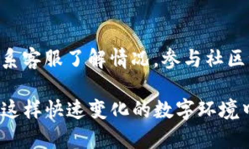 如果您遇到 Tokenim 2.0 关闭的问题，首先要确定具体情况，比如平台的关闭是否是临时的维护，还是永久性的停用。这里提供一些可以尝试的步骤和建议，让您在面对这样的情况时更加从容。

1. 检查官方通知
首先，建议您访问 Tokenim 的官方网站或社交媒体页面，看看是否有关于平台关闭的官方公告。有时候，平台关闭可能是为了进行系统维护，公告上会说明预计恢复时间。

2. 联系客服支持
如果找不到相关的官方信息，您可以尝试联系 Tokenim 的客服。询问他们关于服务关闭的具体原因以及未来的计划。他们在这种情况下通常会提供一些有用的信息，甚至是退款或迁移账号的建议。

3. 查阅社区讨论
用户论坛或社交媒体上的社区讨论可以是获取信息的好渠道。其他用户可能会分享他们的经历以及万一 Tokenim 关闭后该如何处理。有时候，社区中的成员能提供额外的解决方案或者替代平台。

4. 考虑替代方案
如果 Tokenim 确实无法继续使用，可以考虑寻找替代的服务平台。根据您的需求（例如，投资、社交、交易等领域），可以寻找其他相似的平台。在选择替代方案时，可以查看用户评价和平台的稳定性。

5. 数据备份与转移
在任何情况下，确保备份重要的数据是非常关键的。如果您在 Tokenim 上有个人资料、项目或资产，请尽快采取行动以防止数据丢失。查看是否可以导出数据或转移到其他平台。

6. 学习与适应
在使用任何在线服务时，学会灵活应对变化也是一项重要技能。无论是 Tokenim 还是其他平台，市场的变化常常是不可避免的。保持对新工具和资源的学习态度，能够更好地适应未来的技术变革。

总结
面对 Tokenim 2.0 关闭的情况，冷静应对是非常重要的。通过官方渠道获取信息，联系客服了解情况，参与社区讨论并寻找替代平台，都能帮助您更好地处理这一突发事件。

当然，这也是一个提醒我们要注重信息安全和资产保护的机会，时刻保持警惕，才能在这样快速变化的数字环境中游刃有余。