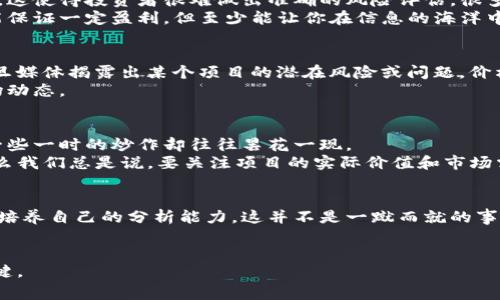    区块链炒作路径揭秘：专家独家分享炒作秘诀  / 

 guanjianci  区块链, 炒作, 投资机会  /guanjianci 

引言
区块链技术近年来可谓是炙手可热，各种相关概念层出不穷，吸引了众多投资者的关注。但在这股热潮背后，区块链的炒作路径却隐藏着许多秘密和技巧。说真的，要在这个快节奏的市场中立足，你需要了解这些炒作路径的特点，才能避免踩雷，抓住机会。

声明炒作路径
首先，让我们来谈谈什么是炒作路径。简单来说，炒作路径就是市场中对于某个区块链项目的关注和热度的变化过程。通常，这种变化可以分为几个阶段，从最初的热度迅速上升到某个项目的开发、诈骗消息的曝光等等，最终又经历回落。那么，这个过程通常有哪些特点呢？

特点一：社交媒体的强大影响力
社交媒体是当今信息传播的主要阵地，尤其是在区块链领域。很多炒作都是通过Twitter、Telegram等社交平台发起的。项目方往往会通过这些平台发布各种信息，吸引关注和讨论。这种传播方式的扩散速度快、影响力大，轻易就能形成炒作的气氛。
你可能听说过某个项目刚推出不久便迅速涨价，很多时候就是因为它在社交媒体引发了广泛的讨论。人们在看到大家都在谈论这个项目时，往往会产生一种心理，认为“这事儿不错”，于是纷纷涌入。可以说，社交媒体把炒作放大到了极致。

特点二：夸大的宣传与炒作
在区块链炒作过程中，夸大的宣传几乎是不可避免的。项目方常常会将自己项目的潜力和未来发展描绘得过于美好，以至于让人产生“这个项目一夜暴富”的幻想。然而，真正能达到这种高度的项目屈指可数，而大多数只能是昙花一现。
比如，你可能会看到某些项目声称他们的技术“颠覆了整个行业”，或者“即将引领未来”。这些听起来确实很酷，但事实上，大部分的项目在技术上并没有那么独特。如果你稍微了解一下区块链和相关技术，就会明白，其实很多宣传都是一种炒作手法。

特点三：盲目跟风与群体心理
在区块链市场，盲目跟风是非常普遍的现象。有些投资者只关注市场热度，而不是实际的项目价值。比如，当某个币种在行情大涨时，很多人在没有深入了解的基础上也会跟风购买，这样就形成了追涨的群体心理。结果往往就是，一旦市场开始反转，这些跟风者就会变得无比恐慌，迅速抛售，导致价格迅速回落。
你懂的，这种心态在投资中是非常危险的，因为在缺少自己的判断基础上进行追涨，会让自己陷入更大的风险。建议大家在做投资决策时，应该越冷静越好，尽量避免情绪化的跟风。

特点四：信息不对称与风险评估
在区块链炒作中，信息不对称是一个普遍存在的问题。项目方一般会掌握更多的信息，而普通投资者往往面临着信息的缺失或误导。这使得投资者很难做出准确的风险评估，很多时候都是凭借耳闻目睹来判断一个项目。
为了降低风险，建议大家多去查阅可靠的第三方分析和新闻报道，去了解项目背后的技术、团队和市场前景等信息。这样做虽然不能保证一定盈利，但至少能让你在信息的海洋中保持一份清醒。

特点五：媒体的角色
媒体在区块链炒作中扮演着双刃剑的角色。一方面，媒体可以通过报道增加某个项目的曝光度，从而推动价格的上涨；另一方面，一旦媒体揭露出某个项目的潜在风险或问题，价格也会迅速下跌。因此，媒体的动态变化对炒作路径的影响不容小觑。
在这里，投资者需要注意的是，不要把某个特定媒体的评价作为唯一的判断标准。看待问题的角度越多，才能更全面地理解整个市场动态。

倡导价值投资思维
尽管区块链项目炒作如火如荼，但我们更应该倡导一种理性的投资思维。很多时候，持续且有价值的项目会在市场上深得人心，而一些一时的炒作却往往昙花一现。
例如，有些底层技术好、团队强大的项目，虽然在短期内没有抓住炒作的风口，但从长远来看它们的发展潜力是巨大的。这就是为什么我们总是说，要关注项目的实际价值和市场需求。

总结
区块链炒作路径真的关系到投资者的每一步选择。如果你希望在这个充满变数的市场中立足，不仅需要深入了解炒作的特点，还要培养自己的分析能力。这并不是一蹴而就的事情，但只要你愿意去学习和探索，就一定能够在这个新兴的领域中找到属于自己的一席之地。
说真的，当你逐渐理解这些特点，并做到理性投资时，区块链不再只是一个炒作的话题，它将成为你未来财富增长的重要工具。

总之，希望以上分析对你理解区块链炒作路径的特点有所帮助。记住，在这个瞬息万变的市场中，信息就是力量，理性才是赢家的关键。