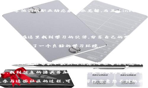 区块链社区是一个聚集了对区块链技术、加密货币等感兴趣的人的地方。在这些社区中，成员们分享知识、经验，讨论行业动态，以及共享项目和投资机会。下面，我们将介绍一些比较知名的区块链社区以及它们的特点。

1. Reddit

说到区块链社区，Reddit 是一个不可或缺的平台。其中有许多相关的子板块（subreddit），比如 r/Bitcoin、r/Ethereum、r/CryptoCurrency 等等。每个板块都有各自的特色，成员们可以在这里分享新闻、视频、技术分析等等。

Reddit 的优势在于它能够快速传播信息，用户可以通过点赞与评论形成更深入的讨论。此外，这里会不定期举办 AMA（Ask Me Anything）活动，邀请行业专家与用户互动，能够让大家获取第一手信息。

2. Discord

Discord 是一个即时通讯平台，越来越多的区块链项目和社区选择在上面建立自己的服务器。对于那些想要深入了解某个项目的人来说，Discord 是一个绝佳的选择，因为社区成员们可以实时聊天、分享资料，还能进行语音或视频交流。

许多项目如 Solana、Polkadot 等都有自己的 Discord 服务器，大家可以通过加入这些服务器参与讨论，获得最新的项目进展及活动信息。

3. Telegram

Telegram 也被很多区块链团队使用，因为它能够支持大规模群聊。很多项目会在 Telegram 上建立官方频道，发布公告、更新项目进展，甚至进行社区投票等。这使得用户可以及时了解关于项目的一切动态。

虽然 Telegram 上的信息流动较快，但有时也容易导致信息的杂乱无章。用户需要具备一定的鉴别能力，以避免被虚假信息误导。

4. Twitter

Twitter 在区块链领域的影响力不容小觑。许多项目的官方账号、行业专家和投资人都在 Twitter 上分享他们的见解和观点，用户可以通过关注这些账号跟踪行业动态。

使用 Twitter 的另一个优势在于，可以参与各种话题的讨论，比如使用特定的标签（#）跟踪实时讨论。此外，很多项目在 Twitter 上会发布一些独家的消息或活动，参与者可以争取获得更多的奖励。

5. GitHub

对于开发者来说，GitHub 是一个理想的社区。这里汇聚了大量开源区块链项目，开发者们可以通过参与这些项目来提升自己的技术水平，也可以通过贡献代码来获得项目团队的认可。在 GitHub 上，用户可以查看代码的迭代过程、开发进度，以及项目的更新动态。

此外，GitHub 有助于建立透明的项目进展，用户可以通过查看代码和问题反馈情况，来判断项目的可靠性。

6. Medium

Medium 是一个内容创作和分享平台，很多区块链相关的文章、分析报告和行业观察都可以在这里找到。许多项目会在 Medium 上发布详尽的白皮书、项目发展进展、技术分析以及市场见解。

通过在 Medium 上关注一些知名的区块链博主和项目，用户不仅能够获取更多信息，还能够深入了解区块链的趋势与发展。

7. LinkedIn

对于职业人士来说，LinkedIn 是一个重要的网络平台。很多区块链公司的高管和从业者会在 LinkedIn 上分享他们的职业动态和专业见解。而且，LinkedIn 也是招聘区块链人才的主要渠道之一，求职者可以通过它找到相关的工作机会。

加入一些与区块链相关的专业群组也是一个不错的选择，可以扩大人脉，与志同道合的人交流。

8. Blockgeeks

Blockgeeks 是一个结合教育和社区的平台。它提供了丰富的区块链相关课程，并且有一个活跃的社区，用户可以在这里找到学习的伙伴，分享自己的学习经验。

这个平台适合那些希望通过有效的教育和协作来深入了解区块链的用户，特别是对于初学者来说，Blockgeeks 提供了一个良好的学习环境。

总结

以上提到的这些区块链社区，各有其特色和优势。如果你对区块链感兴趣，可以尝试加入几个你认为合适的社区，不仅能够获取最新的信息，还能够结识志同道合的人，甚至有哪些不经意间的机会等着你。

当然，在参与任何社区讨论时，保持开放的心态和批判性的思维都很重要。毕竟，区块链领域的信息变化快速，找到信息的源头并加以甄别，是你成为合格参与者的重要一步。

所以，快去探索这些社区吧！在这个不断变化和发展的领域中，总有你想要了解的东西在等待着你。说真的，参与这些社区的过程，可能会带给你意想不到的收获和乐趣！