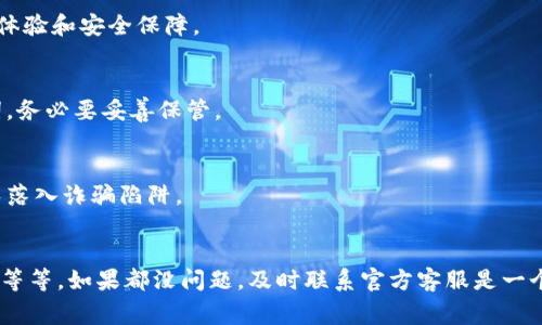 看起来您遇到了一些与Tokenim钱包地址相关的问题。钱包地址无法使用可能有多种原因，下面我们分析了一些常见的问题及解决办法，希望对您有所帮助。

1. 确认钱包地址的有效性
首先，确保您输入的钱包地址是有效的。每个区块链钱包地址的格式都有其特定的规则，通常由字母和数字组成，如果您复制粘贴的话，可能会多出空格或其他无关字符。检查一下是不是因为这些小细节导致了地址无效。

2. 网络问题
有时候钱包服务可能会因为网络不稳而无法正常工作。您可以尝试刷新页面或重新启动应用程序。如果仍然不能使用，试着换个网络，比如从Wi-Fi切换到移动数据。

3. 了解钱包的类型和兼容性
不同的数字货币支持不同类型的钱包。确保您所持有的Tokenim是与您所使用的钱包兼容的。有些钱包专门支持某一类代币，而有些则支持多种代币。在选择钱包时，一定要核实它是否支持您需要的资产。

4. 仔细阅读Tokenim的使用条款
每个项目都有自己的使用条款和条件，Tokenim也不例外。有时候因为违反了这些条款，如频繁的交易或其他异常操作，您的钱包可能会被暂时限制使用。建议您仔细阅读相关文档或社区讨论，了解可能的问题所在。

5. 联系客服
如果以上方法都没有解决您的问题，不妨联系Tokenim的客服支持。他们能够提供最准确的解决方案和技术支持，帮助您解决问题。

6. 保持钱包软件的更新
钱包软件的版本问题也可能导致一些功能无法正常使用。确保您的钱包应用是最新版本，定期检查更新，以获得最佳的用户体验和安全保障。

7. 备份您的钱包信息
在进行任何操作之前，都要确保您的钱包信息得到了妥善备份，以免丢失重要数据。通常，钱包软件会提供备份选项或助记词，务必要妥善保管。

8. 了解常见的诈骗手段
在数字货币市场上，诈骗事件时有发生，确保您只是在官方渠道寻求帮助，不要轻易在网上分享您的钱包地址或助记词，以免落入诈骗陷阱。

总结
总而言之，如果您的Tokenim钱包地址不能使用，首先要检查地址的有效性、网络状态、钱包兼容性以及是否违反了使用条款等等。如果都没问题，及时联系官方客服是一个明智的选择。希望这些建议能帮助您解决问题！如果您还有其他疑问或需要更多帮助，随时欢迎提问，我们会尽力为您解答！