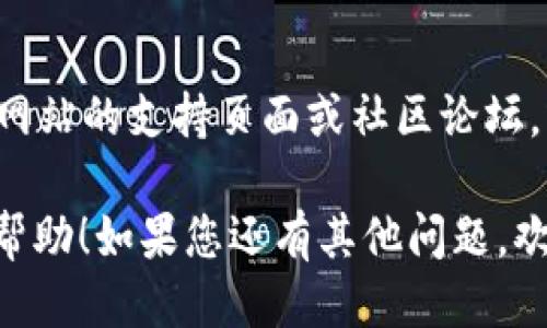 要更新TokenIM，您可以按照以下步骤进行操作：

1. 访问TokenIM官方网站
首先，您需要访问TokenIM的官方网站，通常在官网上会有最新版本的通知和更新信息。

2. 下载最新版本
在官网上找到下载页面，查看是否有新版本。如果有新的更新可用，请点击下载链接获取最新的安装包。

3. 安装更新
下载完成后，根据您所使用的操作系统进行安装。通常情况下，您只需双击下载的文件，然后按照安装向导的步骤进行即可。

4. 备份数据
在更新之前，建议您备份重要的数据，以防在更新过程中出现意外情况导致数据丢失。您可以将相关文件导出或保存到安全的地方。

5. 重启应用
更新完成后，重启TokenIM应用程序，以确保新版本正常运行。如果您之前没有退出应用程序，请确保先退出然后再重新打开。

6. 检查更新日志
更新后，可以查阅更新日志以了解新版本中所做的改动和新增的功能，这样可以帮助您更好地利用新功能。

7. 遇到问题怎么办
如果在更新过程中遇到任何问题，建议您查阅官方网站的支持页面或社区论坛，或者联系TokenIM的客服寻求帮助。

以上就是更新TokenIM的基本步骤，希望对您有所帮助！如果您还有其他问题，欢迎随时询问。