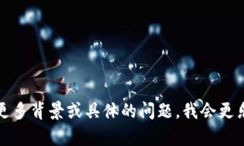 抱歉，您似乎在提到某个特定的技术或概念，但信息不太完整。如果您可以提供更多背景或具体的问题，我会更乐意提供帮助。请告诉我您希望了解的内容或想解决的问题，我会尽力为您解答。