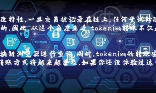 在区块链技术的设计理念中，转账过程的透明性和可追溯性是其重要特性之一。接下来，我将就“tokenim转账能追溯吗”这一主题进行详细阐述，帮助您深入理解这一问题。

什么是tokenim转账？
首先，我们需要理解tokenim的概念。Tokenim可以看作是某种基于区块链的代币系统，允许用户在其平台上进行数字资产的转账和交易。代币在这个系统中可以代表任何类型的资产，比如货币、商品，甚至是数字身份等。

区块链的基本特性
想要理解tokenim转账是否可以追溯，首先得了解区块链是什么。简单来说，区块链是一种去中心化的数据库技术，其具有几个非常重要的特点：透明性、不可篡改性以及分布式记录。
这些特性使得任何在区块链上发生的交易都能够被所有参与者查看和验证，无论是发送方还是接收方的交易记录，都能在网络中被追踪。这意味着，一旦你在tokenim上完成了一笔转账，这笔交易的细节（例如金额、时间、发送方地址、接收方地址等）都会被记录在链上。

如何追溯tokenim转账？
追溯tokenim转账的过程实际上就是查询区块链上的交易记录。用户可以通过区块链浏览器（Blockchain Explorer）来查找特定的交易，只需输入交易ID或相关地址，就能查看到该转账的详细信息。
在这个过程中，可以看到转账的状态、时间戳和涉及的地址等信息。简单说，就是“你能看到所有的交易历史”，就像浏览网页一样简单直接。

数据隐私与透明性之间的平衡
不过，虽然区块链提供了转账的可追溯性，但它也面临着隐私保护的挑战。许多用户可能会担心自己的交易记录被公开。尽管区块链是透明的，但这些记录通常只显示地址而非用户的真实身份。因此，如果用户不保持匿名，可能会持有的资产和交易行为被观察到。
所以，虽然技术上能追溯，但如何保护个人隐私，则需要用户根据具体情况选择相应的措施，比如使用隐私币或其他保护工具。

tokenim转账的安全性
除了追溯性，tokenim转账的安全性也是我们需要关注的事情。在区块链上，转账的安全性主要依赖于其不可篡改特性。一旦交易被记录在链上，任何尝试修改或删除的行为都会被网络中的其他节点拒绝。
这意味着，一旦你在tokenim上完成一笔转账，这笔交易就不能被篡改，任何试图进行恶意操作的行为都是徒劳的。因此，从这个角度来看，tokenim转账不仅是可追溯的，还是相对安全的。

总结
综上所述，tokenim转账是可以追溯的，任何在其平台上进行的转账交易都会被记录在区块链上，并能够通过区块链浏览器进行查询。同时，tokenim的转账安全性也相对较高，用户只需注意保护自己的隐私即可。
区块链技术的迅猛发展为我们的金融交易带来了革命性的变化，从可信度到透明度，tokenim等基于区块链的转账方式将越来越普及。如果你还没体验过这一技术的便捷，不妨去试试看，或许会有意想不到的收获！

希望以上内容能够帮助您更好地理解tokenim转账的可追溯性以及相关的安全性和隐私保护问题。