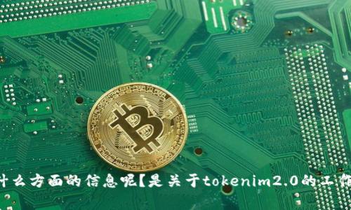 我看到你提到“tokenim2.0工作人员”，不过需要进一步说明的是你想了解什么方面的信息呢？是关于tokenim2.0的工作内容，团队信息，还是其他具体的事情？请提供更多的细节，我会尽力帮助你！