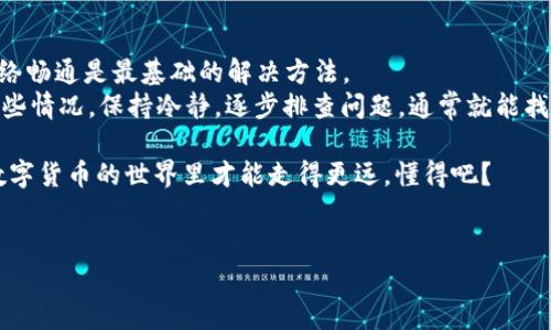 Tokenim 2.0 钱包显示主钱包的原因及解决方法
嘿，朋友，最近有没有发现你的 Tokenim 2.0 钱包一直显示“主钱包”？这可真让人头疼啊！别担心，我们一起来看看这背后的原因，以及怎么解决这个问题。

一、Tokenim 2.0 钱包简介
在深入问题之前，先给大家普及一下 Tokenim 2.0 钱包的基本知识。Tokenim 2.0 是一款专为加密货币爱好者设计的钱包，它支持多种数字货币，用户界面友好，非常适合新手使用。虽然它的功能强大，但有时候也会出现一些小问题，比如你现在遇到的“主钱包”显示问题。

二、常见原因分析
那么，Tokenim 2.0 钱包为什么会一直显示主钱包呢？可能的原因有以下几种：
ul
    listrong网络连接问题：/strong如果你的设备网络不稳定或连接不佳，可能导致钱包无法正常加载相关信息，从而一直停留在主钱包界面。/li
    listrong应用版本问题：/strong如果你使用的 Tokenim 2.0 版本较旧，可能会存在一些已知的 bug，导致无法正常显示其他功能。/li
    listrong服务器问题：/strong有时候，Tokenim 的服务器可能会出现故障或维护，这时你就无法访问钱包的其他部分。/li
    listrong账户问题：/strong有可能是账户设置或权限问题，导致无法正常切换到其他界面。/li
/ul

三、解决方法
在搞清楚原因之后，我们来看一下该怎么解决这个问题。以下是一些常用的方法：

h41. 检查网络连接/h4
首先，检查一下你的网络连接。可以尝试重启手机的 Wi-Fi 或数据流量，或者换一个网络环境，看看问题是否得到解决。

h42. 更新应用程序/h4
接下来，记得查看一下 Tokenim 2.0 是否有更新。打开应用商店，找到 Tokenim 2.0，看看有没有可用的更新。如果有的话，赶紧更新吧！新版本通常会修复之前的 bug。

h43. 尝试重启应用/h4
再来，关闭并重新启动 Tokenim 2.0 钱包。看似简单却很有效，有时候重新启动就能解决很多奇奇怪怪的问题。

h44. 联系客服/h4
如果以上方法都没用，可以考虑联系 Tokenim 的客户支持。他们会根据你描述的情况给出专业的建议和解决方案。一方面，他们会帮助解决问题，另一方面你也能获得实时的信息更新。

h45. 查看官方社区/h4
另外，关注一下 Tokenim 的官方社区或社交媒体平台，看看是否有其他用户遇到类似问题，或者官方是否发出了相关的公告。这些地方的信息往往可以帮你获取到最新的动态。

四、用户反馈与总结
其实，很多用户在使用 Tokenim 2.0 的过程中，都会遇到类似的问题。大家的反馈也多种多样，但总的来说，保持应用更新、网络畅通是最基础的解决方法。
总之，我们在使用加密货币钱包的时候，时常会遇到一些小问题，而 Tokenim 2.0 的“主钱包”显示问题也是其中之一。面对这些情况，保持冷静，逐步排查问题，通常就能找到解决方案。希望通过这篇文章，能够帮助你顺利解决 Tokenim 2.0 一直显示主钱包的问题，让你重新享受加密货币的乐趣！

当然，如果你还有其他的疑问和问题，欢迎随时与我们交流，大家一起分享经验，互相帮助。说真的，掌握更多解决方案，我们在数字货币的世界里才能走得更远，懂得吧？

Tokenim 2.0, 钱包问题, 主钱包显示/guanjianci
Tokenim 2.0 钱包一直显示主钱包的专家独家秘诀