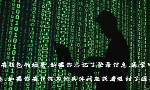 tokenim重新登录通常不需要助记词。助记词主要用于创建新钱包或恢复已有钱包的场景。如果你忘记了登录信息，通常可以通过你的账户邮箱或手机号码进行密码重置。这是一个比较正常的流程。

不过，为了确保你的账户安全，始终建议你妥善保存好助记词和其他重要信息。如果你有任何其他具体问题或者遇到了困难，可以提供更多细节，我会尽力帮你解决。