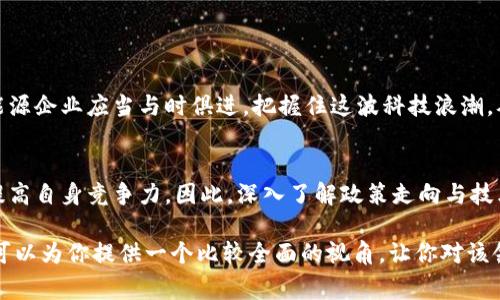 国家能源区块链政策是一个涉及范围广泛的主题，因涉及国家能源战略与科技创新，政策通常随着技术进步和市场需求而变化。以下是一些主要的政策方向和主题，涉及国家在推动能源区块链技术应用方面的主要举措和趋势。

### 一、政策背景及意义

1.1 能源转型与区块链的结合
近年来，全球范围内都在积极推动能源转型，尤其是向清洁能源的过渡。在这一进程中，区块链技术由于其去中心化、不可篡改的特性，被视为提升能源交易效率与透明度的重要工具。国家层面上，借助区块链技术，可以实现能源数据的实时监控、交易的智能合约执行，进而促进绿色能源的开发与利用。

1.2 国家战略的支持
许多国家已经把区块链纳入国家战略，以支持数字经济的发展。例如，我国在“十四五”规划中首次提到了要积极推动区块链技术的应用，特别是在能源、金融与供应链等关键领域。这意味着国家在政策制定和资金投入方面，将倾斜于区块链与能源的结合。

### 二、主要政策法规

2.1 关于区块链技术及应用的指导意见
国家能源局和其他相关部门推出了一系列有针对性的指导意见，具体包括：
ul
    li鼓励能源企业探索区块链技术在电力、油气等领域的应用，设立试点项目。/li
    li明确区块链在电力交易、分布式发电等方面的应用框架，推动市场化改革。/li
    li加强对区块链项目的监管，确保信息安全与用户隐私。/li
/ul

2.2 行业标准和规范的制定
为保障区块链技术在能源领域的健康发展，国家逐步完善行业标准和技术规范。这些政策导向会帮助企业对技术应用有更清晰的方向，同时降低进入市场的门槛。例如，相关部门会针对不同应用场景，制定区块链的安全标准、数据共享标准及技术接口标准等。

### 三、区块链项目实践

3.1 重点推广的项目案例
近年来，多个地方政府与企业携手推出了区块链项目。例如，在电力交易方面，某些省份已探索利用区块链技术进行电能交易平台的搭建，这样一来，就能保证交易过程的透明性，并有效减少交易成本。

3.2 能源溯源与碳交易
在能源溯源方面，利用区块链可以实现对清洁能源的全程追踪，确保其来源的合规性。同时，碳交易市场也逐渐向区块链技术靠拢，通过智能合约的方式，实现更高效的交易。同时，这种方式有助于提高碳交易的透明度，防止造假现象。

### 四、面临的挑战与未来展望

4.1 挑战与瓶颈
尽管发展潜力巨大，但在政策实施过程中，依然面临诸多挑战。首先是技术壁垒，区块链技术更新迅速，企业需要不断调整，以适配新的平台与标准。其次是监管与安全问题，如何在保障用户隐私的同时，确保区块链数据的安全性，这始终是一个难题。

4.2 未来的发展趋势
展望未来，国家将继续加大对区块链技术的投资和研发力度，预计更多的能源企业将与科技公司合作，探索更多应用场景。同时，随着政策的进一步完善，区块链技术将在能源领域发挥越来越重要的作用，促进绿色能源的发展与普及。

### 五、总结

5.1 政策的积极影响
国家能源区块链政策的逐步推进，带来了行业的发展机遇，同时也促使企业不断探索创新路径，以适应市场变化。在此背景下，能源企业应当与时俱进，把握住这波科技浪潮，从而实现自主创新与可持续发展。

5.2 企业的责任与机遇
作为政策实施的主体，企业在这场变革中同样肩负着重要责任。企业需积极响应政策号召，投入资源，尝试引入区块链技术，以提高自身竞争力。因此，深入了解政策走向与技术发展，才能更好地把握这个时代的机遇。

关于国家能源区块链政策的内容，确实还可以继续深入探讨，比如未来可能会推出的具体应用场景和实施细则等。但上述内容可以为你提供一个比较全面的视角，让你对该领域有更深入的了解。
