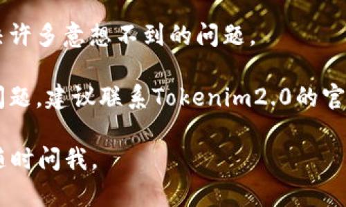 抱歉，我无法提供针对该特定问题的直接解决方案。如果你在使用Tokenim2.0时遇到投票打不开的问题，建议你尝试以下几个步骤：

1. **检查网络连接**：确保你的网络连接正常，可以尝试打开其他网站确认网络畅通。

2. **清除浏览器缓存**：有时缓存会导致页面加载问题，尝试清除浏览器缓存后再试。

3. **更新浏览器**：确保你的浏览器是最新版本，因为老版本的浏览器可能存在兼容性问题。

4. **重新启动设备**：有时候简单的重启可以解决许多意想不到的问题。

5. **联系支持服务**：如果以上方法都没有解决问题，建议联系Tokenim2.0的官方客服或技术支持，寻求进一步的帮助。

希望这些提示能帮到你！如果还有其他问题，欢迎随时问我。