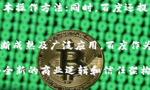 区块链技术正在快速发展并被越来越多的行业所应用，百度作为中国知名的技术企业之一，自然也在这一领域进行了深入的探索。下面我将为你详细介绍百度区块链的特点。

1. 技术底层的开放性
百度区块链的架构设计充分考虑了开放性与灵活性，允许开发者在其底层技术上进行二次开发和创新。这种开放性使得不同的企业和开发者可以依据自己的需求，快速构建基于区块链的应用体系。

2. 安全性与高可靠性
在区块链技术中，安全性是一个非常重要的方面。百度区块链采用了多层加密及隐私保护技术，确保数据在传输与存储时的安全性。同时，鉴于区块链的去中心化特性，百度区块链的可靠性显著提高，能够有效地防范单点故障或数据篡改的问题。

3. 高性能的交易能力
百度区块链致力于提高交易处理速度，以满足大规模应用的需求。例如，百度区块链能够实现每秒数千笔交易的处理能力，尤其适合在需要快速响应的商业场景中应用。这意味着用户可以几乎实时地完成交易，使得商家和客户的体验都得到了极大的提升。

4. 多场景应用能力
百度区块链不仅仅是一项技术，更是可以广泛应用于多个行业的解决方案。比如，在供应链管理中，通过区块链技术，可以对商品的来源、流转情况进行追溯，从而提高透明度与信任度；在金融服务中，区块链能够提升交易效率，降低交易成本。

5. 智能合约功能
百度区块链拥有智能合约的支持，这意味着合同的执行可以在没有中介参与的情况下自动进行。这种智能合约不仅减少了人为因素带来的风险，同时还提高了业务的处理速度。商家与用户之间的交易变得更加高效与安全。

6. 政府与行业合作
百度区块链与多个政府及行业组织展开了广泛合作，积极推动区块链技术在公共服务、金融、物流等领域的应用。这不仅展现了百度在区块链领域的领先地位，同时也为更多的用户提供了可靠的区块链应用案例，助力整个行业的发展。

7. 人工智能的结合
作为一家以人工智能见长的企业，百度将人工智能与区块链技术结合，推动区块链技术的智能化。例如，通过数据分析和机器学习，百度能够更好地为用户提供个性化的服务，提升用户体验。同时，利用区块链技术确保数据的可信性和完整性。

8. 用户友好的操作体验
为了吸引更多的用户，百度在区块链产品的用户界面和操作体验上也做了很多。例如，通过直观的图形化界面，用户可以轻松上手，快速了解区块链的基本操作方法；同时，百度还提供了丰富的教育资源，帮助用户更好地理解区块链的应用和潜力。

总结
总之，百度区块链凭借其开放性、安全性、高性能、多场景应用能力、智能合约功能以及与人工智能的结合，展现出了强大的竞争力。随着区块链技术的不断成熟及广泛应用，百度作为行业领先者，必将在未来的区块链生态中发挥更为重要的作用。无论你是区块链的初学者还是行业专家，百度区块链都将是你参考和学习的重要对象。

如果你对区块链有进一步的兴趣，建议你多去百度区块链的官方网站，了解最新的技术动态和应用案例。大家都知道，区块链不仅是一项技术，更是一个全新的商业逻辑和信任架构，从长远来看，它将深刻影响我们的生活和工作方式。