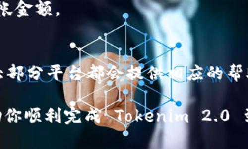 在这里，我无法直接提供关于 Tokenim 2.0 转账火币的具体步骤，但我可以为你提供一些一般性的指导，帮助你理解如何进行加密货币的转账。请确保你在进行任何交易之前，了解相关的风险和操作流程。

### 一、了解 Tokenim 2.0 和火币
在进行转账之前，你需要了解几个基础知识。

1. **Tokenim 2.0**：这是一个去中心化平台或代币，可能涉及智能合约、交易、资金管理等功能。
2. **火币（Huobi）**：火币是一家知名的加密货币交易所，支持多种加密货币的交易和转账。

### 二、准备工作
在开始转账之前，请确保你已经完成以下准备工作：

- **创建火币账户**：如果你还没有火币账户，请访问火币官网，按流程注册并完成验证。
- **获取 Tokenim 2.0 钱包**：确保你有一个可以接收和管理 Tokenim 2.0 的钱包。

### 三、转账 Tokenim 2.0 到火币的步骤

#### 1. 在 Tokenim 2.0 钱包进行提币
首先，你需要从你的 Tokenim 2.0 钱包提取代币。以下是一般步骤：
- 登录你的 Tokenim 2.0 钱包。
- 找到“提币”或“转账”选项。
- 填写你在火币平台的 Tokenim 2.0 地址。请务必仔细检查地址的准确性，确保没有错误。

#### 2. 输入提现数量和确认
在提币页面，输入你想要转账的数量。要注意的是，某些平台可能会有最低提现限额。
- 仔细查看交易费用，确保在转出金额中考虑到这些费用。
- 完成这些后，确认交易信息，然后提交提现请求。

#### 3. 等待处理
一旦你提交了转账请求，交易会进入处理状态。此时你可以在钱包界面查看交易的状态。
- 有时候，提现可能需要一些时间，具体取决于网络拥堵情况。

#### 4. 检查火币账户是否到账
通常情况下，Tokenim 2.0 转账到火币的时间可能从几分钟到数小时不等。一旦确认转账完成，你可以登录你的火币账户，去“资产”页面查看你的 Tokenim 2.0 余额。
- 如果没有到账，别担心，首先检查一下交易状态；如果状态是“成功”，而你还没看到金额，那可能是火币平台的处理速度问题，比如提交的请求正在排队中。

### 四、注意事项
在你实际进行转账时，有几个要点需要特别留意：

1. **安全性**：在进行任何加密货币的转账时，确保你是在安全的网络环境下进行操作。
2. **地址准确性**：每次转账前，仔细核对接收地址，防止因地址错误造成资产损失。
3. **手续费**：了解并计算好手续费，确保转账后不会因为手续费过高而少于预期的到帐金额。

### 五、如有疑问，请及时联系
如果在操作过程中遇到任何问题，别忘了联系 Tokenim 或火币的客服支持寻求帮助。大部分平台都会提供相应的帮助渠道，比如在线客服、社群或者邮件支持等。

总之，进行加密货币转账时，保持耐心、细心和警惕是非常重要的。希望这些信息能够帮助你顺利完成 Tokenim 2.0 到火币的转账。如果你有其他问题，随时欢迎询问！