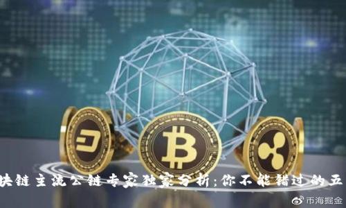 2023年区块链主流公链专家独家分析：你不能错过的五大公链秘笈