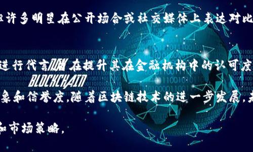 区块链技术近年来逐渐进入大众视野，越来越多的明星也开始代言相关品牌。明星代言的区块链品牌不仅提升了公众的认知度，还为区块链项目增添了很多光环。以下是一些在区块链行业中有明星代言的品牌。

### 1. **Vechain（唯链）**
Vechain 是一个基于区块链技术的物联网平台，旨在通过供应链管理来提升企业的透明度和效率。该项目邀请了多位明星进行代言，尤其是在其市场推广活动中，利用明星的影响力来增强品牌的认可度。

### 2. **Litecoin（莱特币）**
Litecoin 是一种点对点的加密货币，因其交易速度快和手续费低而受到欢迎。一些知名人士和娱乐圈明星曾在社交媒体上表达对 Litecoin 的支持，从而帮助其在年轻人中的传播。

### 3. **TRON（波场）**
TRON 是一个去中心化的内容娱乐协议，旨在构建全球免费的数字内容基础设施。TRON 的创始人孙宇晨是一个颇具争议的人物，他不仅邀请了多位明星进行代言，还通过各种活动增加了品牌的曝光率。

### 4. **Kokak（可卡）**
这是一款围绕区块链的社交平台，邀请了不少明星代言，希望通过明星的影响力来吸引用户。可卡的代言人包括多位流行歌手和演员，借此提升了应用的使用率。

### 5. **BitCoin（比特币）**
作为最早的加密货币，比特币的影响力不可小觑。虽然它并未直接通过明星代言，但许多明星在公开场合或社交媒体上表达对比特币的看好，从而间接成为了比特币的代言人。

### 6. **Ripple（瑞波币）**
Ripple 是一种专注于全球支付和跨境交易的加密货币，近年来也邀请了一些名人进行代言，旨在提升其在金融机构中的认可度。

这些品牌通过明星代言，不仅希望能吸引更多用户参与，也希望借此提升品牌的形象和信誉度。随着区块链技术的进一步发展，未来将有更多品牌与明星合作，推动这一领域的发展。

如果你对某个具体品牌或明星的代言情况感兴趣，可以深入了解它们各自的背景和市场策略。