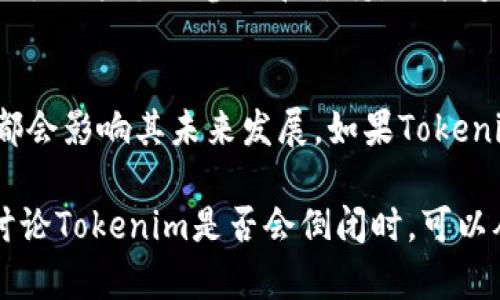 关于Tokenim会否倒闭的问题，实际上没有确凿的答案，因为涉及到市场的动态变化和企业内部的决策。然而，我们可以从多个方面来分析这个问题，以帮助你更好地理解这个平台的未来可能性。

1. Tokenim的市场定位
Tokenim作为一个数字资产交易平台，其收入主要来源于交易手续费和相关服务。如果市场需求高，用户活跃度强，那么Tokenim的经营状况相对乐观。反之，如果市场低迷，用户流失，那么平台的生存就会受到威胁。

2. 竞争环境
数字资产交易市场竞争激烈，像Binance、Coinbase、Huobi等大型平台占据了大量市场份额。Tokenim需不断提升用户体验、降低手续费、增加币种或产品线，以保持竞争力。如果不能有效应对竞争压力，倒闭的风险将会增加。

3. 管理团队和技术支持
Tokenim的管理团队及其技术架构对平台的稳定和发展至关重要。如果管理层能够及时应对市场变化，进行适当的战略调整，并且技术上做到安全和高效，那么就能减少倒闭的风险。

4. 法规和合规性问题
各国针对数字资产的法律法规还在不断完善中，Tokenim需要确保其运营符合当地法律法规。如果平台因合规性问题被迫关闭或受到高额罚款，那么倒闭的可能性就会增加。因此，合法合规是任何数字资产平台长久生存的基础。

5. 用户反馈与市场口碑
用户的满意度和市场口碑直接影响一个平台的持续运营。积极的用户反馈和良好的市场声誉可以吸引新用户和投资，但若负面评论频频出现，可能导致用户的信任度下降，最终影响平台的生存。

6. 投资资金的流入与流出
平台的资金流动性和投资的稳定性也非常重要。如果Tokenim能够吸引足够的投资，保持资金流入，意味着其运营能够得到保障；反之，如果资金链出现问题，倒闭的风险就会加大。

7. 行业内的技术创新
随着区块链技术的不断进步，Tokenim必须跟上技术潮流，及时进行产品的升级和创新。如果技术落后，将会面临被市场淘汰的命运。

8. 社区的发展与维护
数字货币行业很大程度上依赖于社区的支持和参与。Tokenim如果能够建立起强大的用户社区，吸引用户主动参与和支持，就能够在很大程度上增强其生存能力。

9. 总结与展望
综合以上因素，Tokenim是否会倒闭并没有简单的答案。市场环境、竞争态势、合规性、用户反馈等都会影响其未来发展。如果Tokenim能够积极应对挑战，持续创新，保持用户忠诚度，那它的生存机会将会更大。

说真的，对于任何投资者而言，了解行业动态、平台运营及其背后的逻辑都是非常重要的。下次再讨论Tokenim是否会倒闭时，可以从上述几个角度进行深入分析。