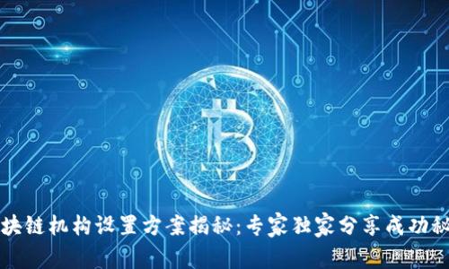 区块链机构设置方案揭秘：专家独家分享成功秘诀