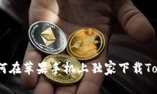 专家揭秘：如何在苹果手机上独家下载TokenIM的秘诀