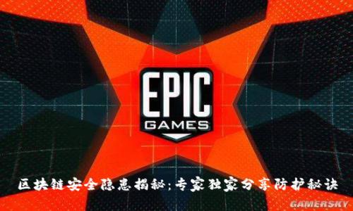 区块链安全隐患揭秘：专家独家分享防护秘诀