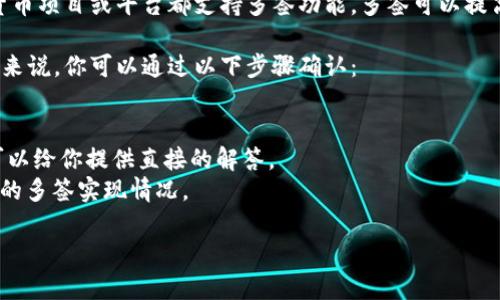 Tokenim 是一个全新的加密货币项目，针对其多签（Multisignature）功能的问题，理论上来说，许多加密货币项目或平台都支持多签功能。多签可以提高资金的安全性，它要求多个私钥共同签署交易，才能完成。因此，许多人会选择这种方式来保护他们的资产。

然而，是否具体支持多签，还需要查看 Tokenim 的官方文档或社区讨论，了解其具体实现和支持情况。一般来说，你可以通过以下步骤确认：

1. **查阅官方文档**：Tokenim 的官方网站或 GitHub 页面通常会有详细的技术文档，说明支持的功能。
2. **社区支持**：加入 Tokenim 的社区（如 Discord、Telegram 等），那里有经验丰富的用户和开发者，可以给你提供直接的解答。
3. **技术论坛**：像 Reddit 或者相关的区块链技术论坛，也可以找到与 Tokenim 相关的讨论，以及他们的多签实现情况。

希望这些信息能够帮助到你！如果你有更多具体问题，欢迎交流！