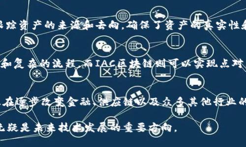 IAC（Intelligent Asset Control）区块链是一种新兴的区块链技术，其特征主要体现在以下几个方面：

1. 分布式账本技术
分布式账本是IAC区块链最基础的特征之一。与传统中心化的数据库不同，IAC区块链将信息存储在多个节点上。这样一来，数据就不会因为单点故障而丢失，任何一个节点的故障都不会影响整个网络的正常运行。

2. 智能合约支持
IAC区块链支持智能合约。这是一种自动执行、不可篡改的合约机制，意味着当满足某些条件时，合约会自动执行指定的操作。通过使用智能合约，用户能够实现更高效的交易，降低交易成本和时间，且不再需要通过中介进行验证。

3. 高度安全性
IAC区块链能够通过加密技术和共识机制保障交易的安全性。每笔交易都经过多重验证和加密，从而降低了被黑客攻击或篡改的风险。此外，区块链的不可篡改性也确保了所有记录在案的数据都是真实且可信的。

4. 确保数据透明性
IAC区块链上的所有交易都是公开透明的，任何人都可以查看区块链上的交易记录。这样的透明性能够提高用户之间的信任度，同时减少舞弊和腐败的可能性。

5. 可扩展性
IAC区块链的设计使其拥有良好的可扩展性，能够支持更多的用户和交易。随着技术的发展，IAC区块链能够不断进行更新和，以满足日益增长的市场需求。

6. 去中心化
IAC区块链采用去中心化的结构，没有中央控制实体。这意味着每个用户在网络中都拥有平等的地位，决定权更加分散。这种结构不仅提高了系统的抗风险能力，而且有助于减少传统中心化系统中的权力腐败现象。

7. 资产可追溯性
在IAC区块链中，所有资产的转移和交易都会被记录下来，形成完整的交易链条。这使得用户能够轻松跟踪资产的来源和去向，确保了资产的真实性和合法性。尤其在供应链管理和金融领域，这一特征显得尤为重要。

8. 促进跨境交易
IAC区块链能够大幅降低跨境交易的成本和时间。在传统金融系统中，跨境交易往往需要经过多个中介和复杂的流程，而IAC区块链则可以实现点对点的交易，大大提高效率。

总结
总的来说，IAC区块链凭借其独特的分布式账本技术、智能合约支持、高度安全性、数据透明性等特征，正在逐步改变金融、供应链以及众多其他行业的运作方式。随着技术的不断进步，IAC区块链的应用前景将更加广泛，也将为我们的生活带来更多便利。

这样的区块链特征并不是孤立的，而是相辅相成，共同构成了一个高效、安全、去中心化的生态系统，这无疑是未来技术发展的重要方向。