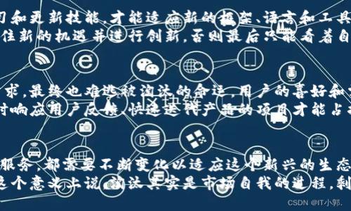 区块链作为一项颠覆性技术，自上线以来便受到广泛关注。然而，随着技术的发展和市场变迁，某些参与者却在这个快速变化的环境中被淘汰。以下是一些因区块链技术的兴起而被淘汰的角色或行业。

一、传统金融机构的挑战
首先，传统银行和金融机构面临极大的挑战。随着区块链技术的崛起，去中心化金融（DeFi）概念的出现，让越来越多的人选择通过区块链进行借贷、投资、交易等，而不再依赖传统银行。这不仅降低了交易成本，还提高了交易的透明度和效率。
说真的，谁愿意为了简单的转账而支付高额的手续费呢？因此，一些小型银行和非主流金融机构可能因为无法适应这个趋势而被迫淘汰。

二、中心化交易所的困境
其次，中心化的数字货币交易所也是一个被淘汰的对象。随着用户对隐私和安全性要求的提高，一些投资者开始转向去中心化交易所（DEX）。去中心化交易所能够让用户直接在区块链上进行交易，无需信任中介，从而大大降低了被欺诈的风险。
当然，中心化交易所仍有其优势，例如用户体验、流动性等，但如果它们不能迅速转型并适应去中心化的潮流，未来的生存将会变得愈加艰难。

三、传统合约的不足
接下来，我们来谈谈传统合约和法律服务的局限性。区块链技术的智能合约功能，极大地提高了合约执行的自动化程度和透明性。这使得一些传统法律服务行业遭受冲击。
例如，某些简单的合同执行和履行过程，现在可以通过智能合约在区块链上自主完成，从而减少了对中介律师的需求。所以，那些无法适应这种变革的传统法律服务机构，可能面临业务下降的风险。

四、数字资产的落后者
再来看看一些数字资产的设计和开发者，如果他们未能适应区块链生态的变化，可能会被市场淘汰。很多01年只是跟风进入这个市场的项目，因缺乏技术创新和市场适应能力，纷纷宣告失败。
比如，如果当初某个项目为了追求短期利益而忽视了技术的提升与用户需求，其结果往往是越来越多的竞争者推出了更好的替代品，而遗留下来的只有过去的回忆。

五、缺乏创新的开发团队
最后，区块链行业技术更新迅速，缺乏创新的开发团队将面临被淘汰的命运。技术人员需要不断学习和更新技能，才能适应新的框架、语言和工具。
说白了，不与时俱进，你就会被时代所抛弃。区块链的快速发展要求开发人员拥有敏锐的洞察力，抓住新的机遇并进行创新，否则最后只能看着自己辛苦建立的项目逐渐衰退。

六、市场需求变化迅速
区块链面临的不仅是技术革新，还包括市场需求的变化。如果某个项目无法满足用户日益变化的需求，最终也难逃被淘汰的命运。用户的喜好和需求不断变化，能够快速适应并调整战略的项目才有可能生存下来。
例如，以太坊的成功在于其灵活性和强大的开发者社区。在这个快速变化的领域，只有那些能够及时响应用户反馈、快速迭代产品的项目才能占据市场。

总结
总的来说，区块链技术的发展确实为很多传统行业带来了挑战。无论是金融机构、交易所，还是法律服务，都需要不断变化以适应这个新兴的生态。不过，对于不断创新、追求技术进步的团队和项目来说，区块链依然充满了机遇。
当然，未来是否能保持长久的竞争力，最终还要看市场的发展趋势以及这些参与者的适应能力。从这个意义上说，淘汰其实是市场自我的过程，剩下的那些，都是能够为用户提供更多价值的。