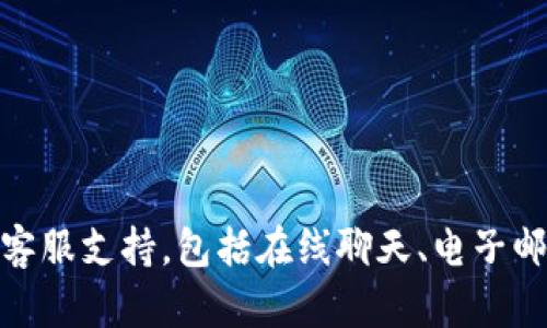 关于Tokenim是否提供客服支持的问题，建议您直接访问Tokenim的官方网站或相关平台，以获取最新的客户服务信息。一般来说，大部分加密货币交易平台或服务提供商都会有客服支持，包括在线聊天、电子邮件支持或者社交媒体渠道。您可以在官方网站的“联系我们”或者“帮助中心”部分找到相关的联系方式和客服支持信息。如果您有具体问题，也可以在相关的社区论坛上寻求帮助。