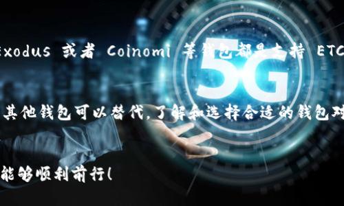 关于Tokenim 2.0 钱包是否支持存放 ETC（以太坊经典），我们可以从几个方面来探讨。

什么是Tokenim 2.0 钱包？
Tokenim 2.0 钱包是一款相对较新的数字资产管理工具，支持多种加密货币的存储与管理。与传统的钱包相比，Tokenim 2.0 提供了用户友好的界面以及安全性高的处理方式，吸引了许多用户的关注。

以太坊经典（ETC）简介
盎然以太坊经典（Ethereum Classic，简称 ETC）是以太坊项目的一部分，但由于与以太坊（ETH）之间的分叉而成。ETC 保留了原以太坊区块链的初始规则，注重去中心化和不可篡改性。它的供应量是有限的，正是这些特性使得 ETC 在加密货币市场上与众不同。

Tokenim 2.0 钱包支持的数字资产
关于Tokenim 2.0 是否支持 ETC，首先我们需要查看它支持哪些加密货币。大多数现代钱包都会支持一些主流的数字货币，比如比特币（BTC）和以太坊（ETH），但是并不一定会覆盖所有的山寨币项目。对于 Tokenim 2.0，这款钱包的优势在于其不断更新的资产库，定期添加新的数字货币以满足用户的需求。

如何确认Tokenim 2.0 是否支持ETC
如果你想确认Tokenim 2.0 钱包是否能够存放 ETC，建议你去他们的官方网站或客服支持页面查找最新的信息。你也可以直接在钱包应用内部查找是否有支持以太坊经典的选项。另外，还有一个简单的方法，就是在应用商店内查看用户评价与问答，有时用户的反馈能提供非常直接的信息。

存放ETC的选择
如果 Tokenim 2.0 不能满足存放 ETC 的需求，该如何选择呢？当然了，现在有很多其他的钱包可以考虑。例如，MyEtherWallet、Exodus 或者 Coinomi 等钱包都是支持 ETC 的良好选择。这些钱包各有各的特点，用户可以根据自己的使用习惯来进行选择。

总结
总的来说，如果你计划在 Tokenim 2.0 钱包中存放 ETC，最好的办法是直接查看官方的支持信息。如果它不支持，市面上还有许多其他钱包可以替代。了解和选择合适的钱包对于确保你的数字资产安全是至关重要的。

小贴士
最后，提醒各位在使用任何加密货币钱包时一定要做好安全备份，别怕麻烦，毕竟安全永远是第一位的。希望你在数字资产的世界里能够顺利前行！