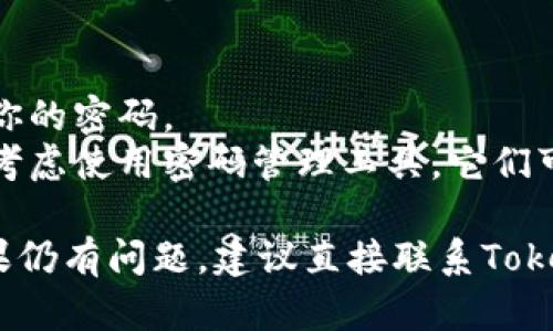 如果你忘记了Tokenim的密码，可以按照以下步骤尝试找回或重置你的密码：

### 步骤一：访问Tokenim登录页面
首先，打开Tokenim的官方网站，进入登录页面。

### 步骤二：点击“忘记密码？”
在登录界面，通常会有一个“忘记密码？”的链接，点击它。

### 步骤三：输入关联的邮箱地址
你会被要求输入与你的Tokenim账户关联的邮箱地址。确保这个邮箱是正确的并且你有权限访问。

### 步骤四：检查你的邮箱
提交你的邮箱后，Tokenim会发送一封包含密码重置链接的邮件到你的邮箱。检查你的收件箱，包括垃圾邮件文件夹，找到这封邮件。

### 步骤五：点击链接重置密码
打开Tokenim发来的邮件，点击里面的密码重置链接。这个链接会引导你到一个新的页面，允许你设置新的密码。

### 步骤六：设置新密码
在新页面中，输入你想要设置的新密码。建议使用强密码，包括字母、数字和符号，以提高安全性。然后确认密码并提交。

### 步骤七：重新登录
完成密码重置后，返回登录页面，使用新的密码进行登录。

### 常见问题与解决方案

#### h4如果我没收到重置邮件怎么办？/h4
如果你没有收到邮件，可以尝试等待几分钟，有时邮件发送可能会有延迟。同时检查你的垃圾邮件文件夹，看看邮件是否被误判为垃圾邮件。

#### h4我忘了我注册时使用的邮箱，怎么办？/h4
如果你忘记了注册时使用的邮箱，需要联系Tokenim的客户支持，他们能帮助你找回账户。

#### h4我的账户被锁定了，怎么解锁？/h4
如果账户因多次输入错误密码而被锁定，通常需要一段时间才能自动解锁。期间你可以尝试通过客户支持获得帮助。

### 小贴士

- **定期更换密码**：为确保账户安全，建议定期更换你的密码。
- **使用密码管理工具**：如果你常常忘记密码，可以考虑使用密码管理工具，它们可以安全地存储和生成复杂密码。

以上就是找回Tokenim密码的步骤，希望能帮到你！如果仍有问题，建议直接联系Tokenim客服，他们通常会提供更具体的解决方案。