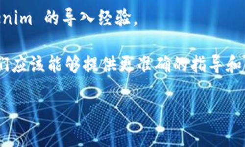截至我知识的更新（2023年10月），Tokenim 是一种基于区块链的代币，它的支持和兼容性可能会因平台和钱包的更新而有所变化。火币钱包主要是一个数字资产管理工具，支持多种数字货币和代币的存储与交易。

要确认 Tokenim 是否可以导入到火币钱包，建议您遵循以下步骤：

1. **查看火币钱包的支持列表**：火币官网通常会提供一个支持的币种和代币列表，您可以在上面查找 Tokenim 是否被支持。

2. **检查 Tokenim 的合约信息**：如果 Tokenim 是基于某些主流区块链（例如 Ethereum 或 Binance Smart Chain），您可能需要提供合约地址，以便在钱包中进行导入。

3. **钱包导入步骤**：
   - 打开火币钱包应用。
   - 找到“添加代币”或“导入代币”的选项。
   - 输入 Tokenim 的合约地址，并确认相关信息。

4. **社区支持与论坛**：访问火币社区及相关的论坛，看看其他用户是否讨论过关于 Tokenim 的导入经验。

如果您尝试上述步骤后仍有疑问，建议直接联系火币的客户支持，获取最新的官方信息。他们应该能够提供更准确的指导和帮助。 

请注意，数字货币涉及到的内容可能随时变化，保持对市场动态的关注始终是必要的。